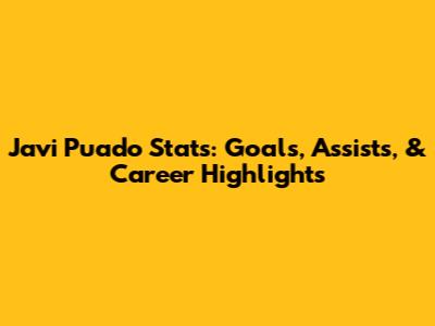Javi Puado Stats: Goals, Assists, & Career Highlights