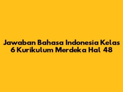 Jawaban Bahasa Indonesia Kelas 6 Kurikulum Merdeka Hal 48