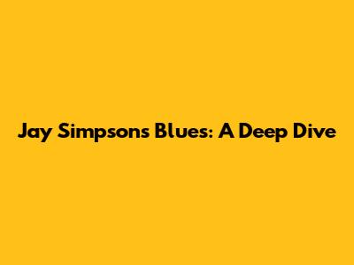 Jay Simpson's Blues: A Deep Dive