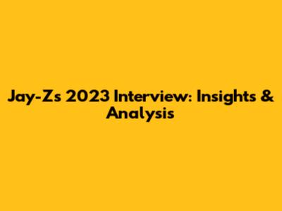 Jay-Z's 2023 Interview: Insights & Analysis