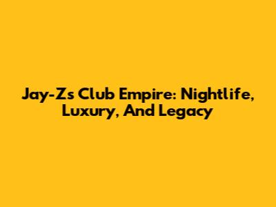 Jay-Z's Club Empire: Nightlife, Luxury, And Legacy