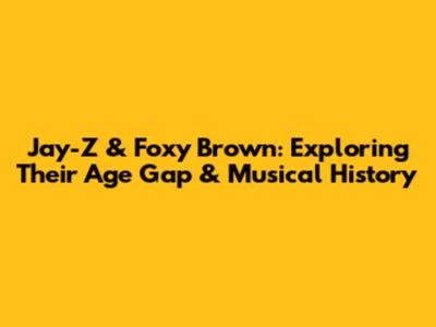 Jay-Z & Foxy Brown: Exploring Their Age Gap & Musical History