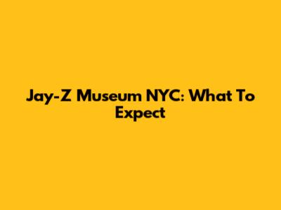 Jay-Z Museum NYC: What To Expect