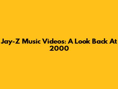 Jay-Z Music Videos: A Look Back At 2000