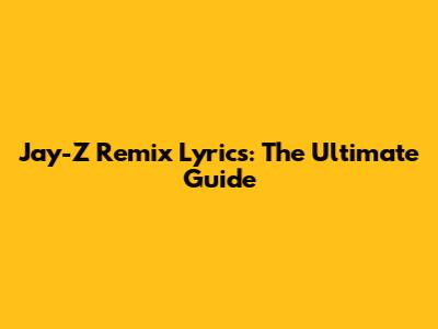 Jay-Z Remix Lyrics: The Ultimate Guide