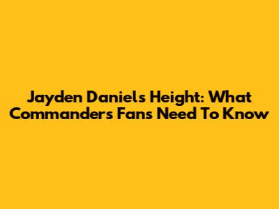 Jayden Daniels' Height: What Commanders Fans Need To Know