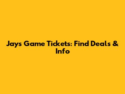 Jays Game Tickets: Find Deals & Info