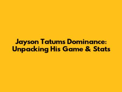Jayson Tatum's Dominance: Unpacking His Game & Stats