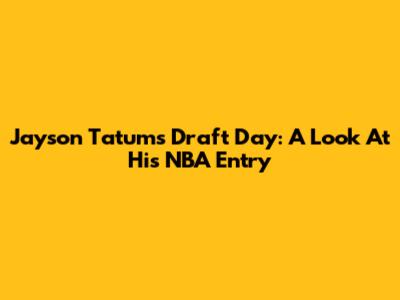 Jayson Tatum's Draft Day: A Look At His NBA Entry
