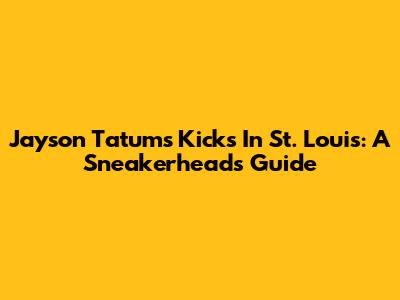 Jayson Tatum's Kicks In St. Louis: A Sneakerhead's Guide