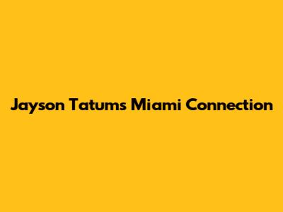 Jayson Tatum's Miami Connection