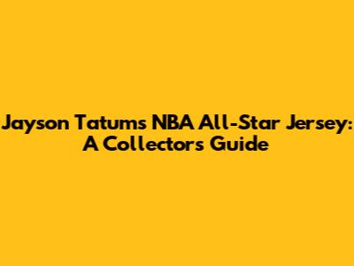 Jayson Tatum's NBA All-Star Jersey: A Collector's Guide