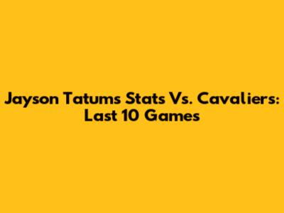 Jayson Tatum's Stats Vs. Cavaliers: Last 10 Games