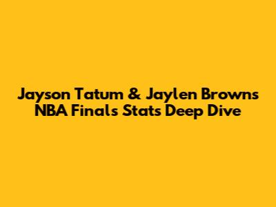 Jayson Tatum & Jaylen Brown's NBA Finals Stats Deep Dive