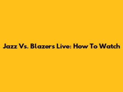 Jazz Vs. Blazers Live: How To Watch