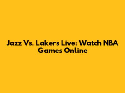 Jazz Vs. Lakers Live: Watch NBA Games Online