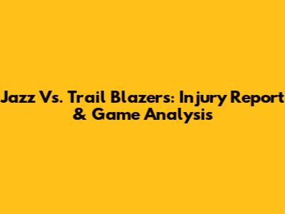 Jazz Vs. Trail Blazers: Injury Report & Game Analysis