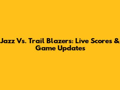 Jazz Vs. Trail Blazers: Live Scores & Game Updates