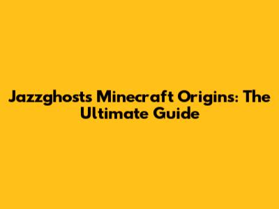 Jazzghost's Minecraft Origins: The Ultimate Guide