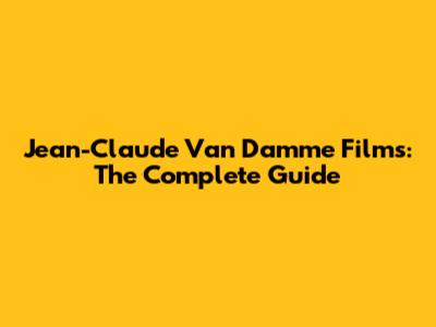 Jean-Claude Van Damme Films: The Complete Guide