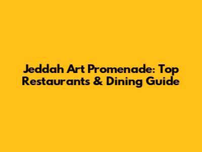 Jeddah Art Promenade: Top Restaurants & Dining Guide