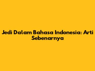 Jedi Dalam Bahasa Indonesia: Arti Sebenarnya