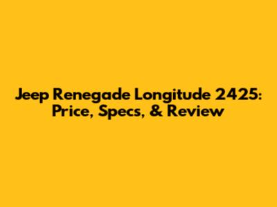 Jeep Renegade Longitude 2425: Price, Specs, & Review