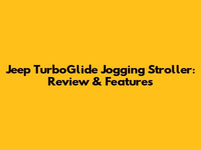 Jeep TurboGlide Jogging Stroller: Review & Features