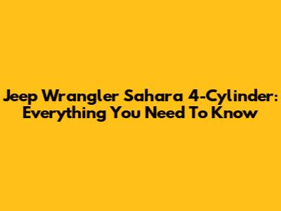 Jeep Wrangler Sahara 4-Cylinder: Everything You Need To Know