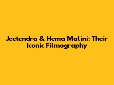 Jeetendra & Hema Malini: Their Iconic Filmography