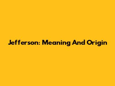 Jefferson: Meaning And Origin