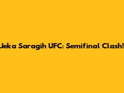 Jeka Saragih UFC: Semifinal Clash!