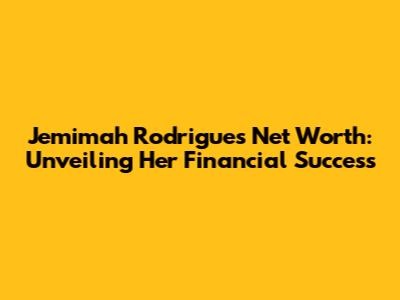 Jemimah Rodrigues Net Worth: Unveiling Her Financial Success