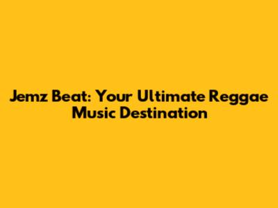 Jemz Beat: Your Ultimate Reggae Music Destination