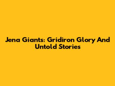 Jena Giants: Gridiron Glory And Untold Stories