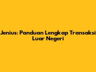 Jenius: Panduan Lengkap Transaksi Luar Negeri