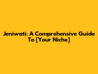 Jeniwati: A Comprehensive Guide To [Your Niche]