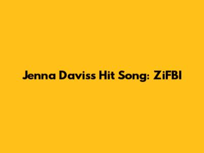 Jenna Davis's Hit Song: ZiFBI