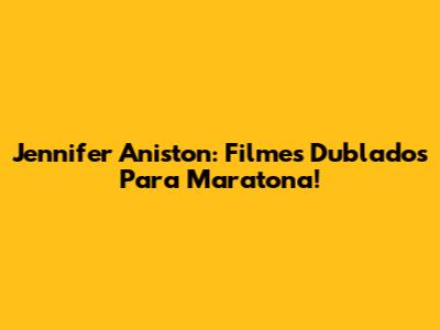 Jennifer Aniston: Filmes Dublados Para Maratona!