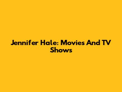 Jennifer Hale: Movies And TV Shows
