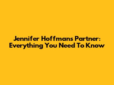Jennifer Hoffman's Partner: Everything You Need To Know