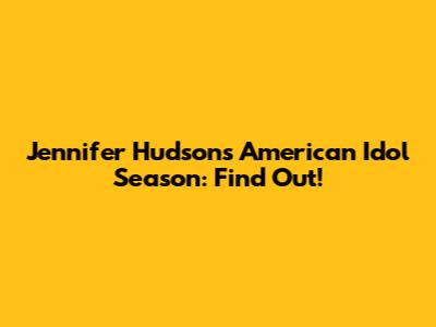 Jennifer Hudson's American Idol Season: Find Out!