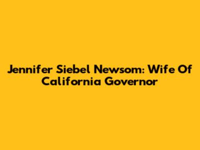 Jennifer Siebel Newsom: Wife Of California Governor