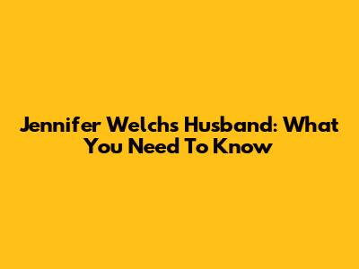 Jennifer Welch's Husband: What You Need To Know