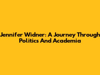 Jennifer Widner: A Journey Through Politics And Academia