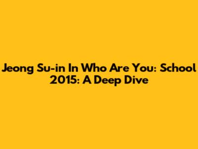 Jeong Su-in In Who Are You: School 2015: A Deep Dive