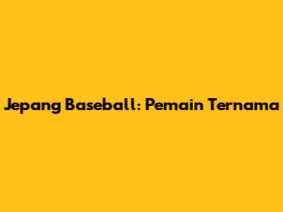 Jepang Baseball: Pemain Ternama