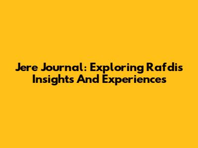 Jere Journal: Exploring Rafdi's Insights And Experiences