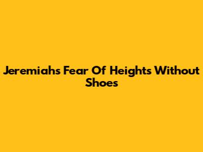 Jeremiah's Fear Of Heights Without Shoes