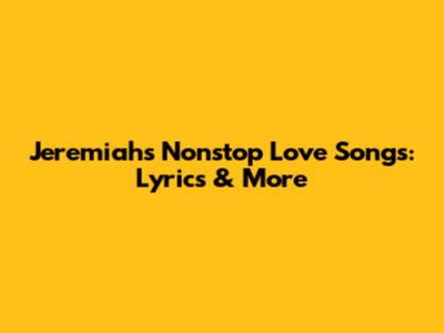 Jeremiah's Nonstop Love Songs: Lyrics & More